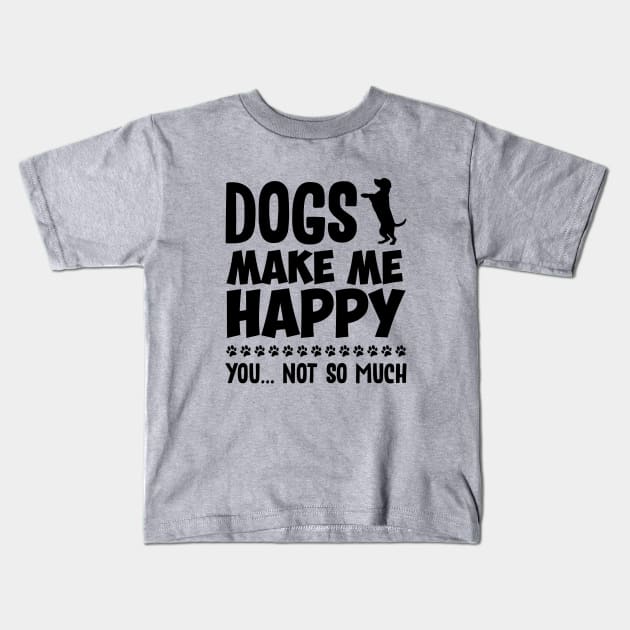 Dogs Make Me Happy Kids T-Shirt by NotoriousMedia